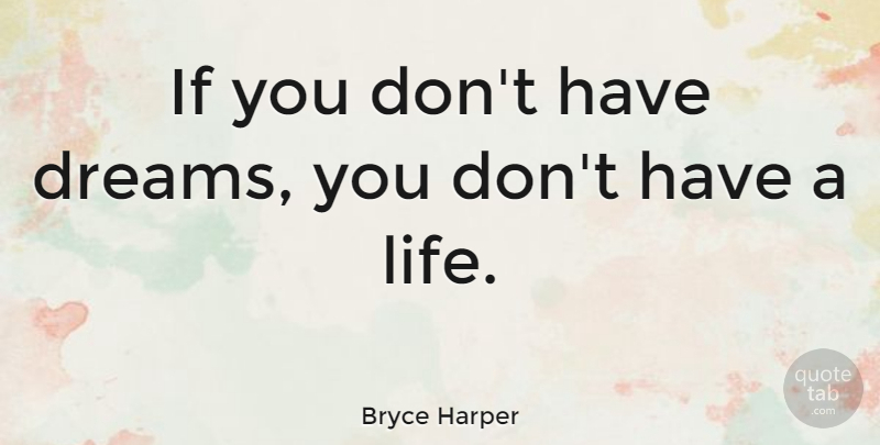 Bryce Harper Quote About Dream, Ifs: If You Dont Have Dreams...