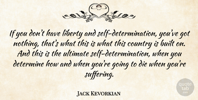 Jack Kevorkian Quote About Country, Determination, Self: If You Dont Have Liberty...