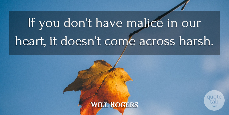 Will Rogers Quote About Heart, Harsh, Malice: If You Dont Have Malice...