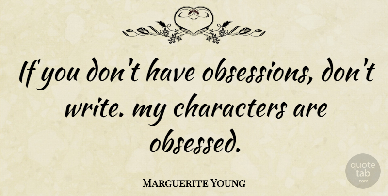 Marguerite Young Quote About Character, Writing, Obsession: If You Dont Have Obsessions...