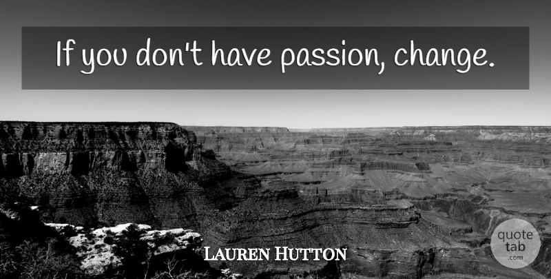 Lauren Hutton Quote About Passion, Ifs: If You Dont Have Passion...