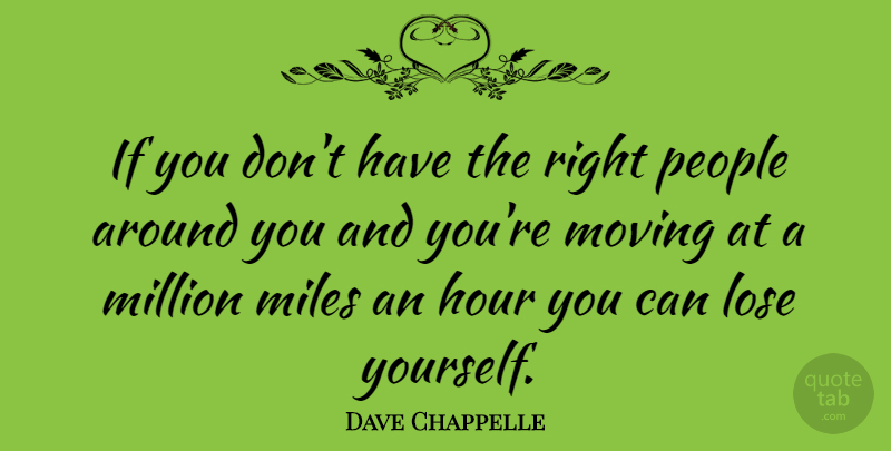 Dave Chappelle Quote About Moving, People, Hours: If You Dont Have The...