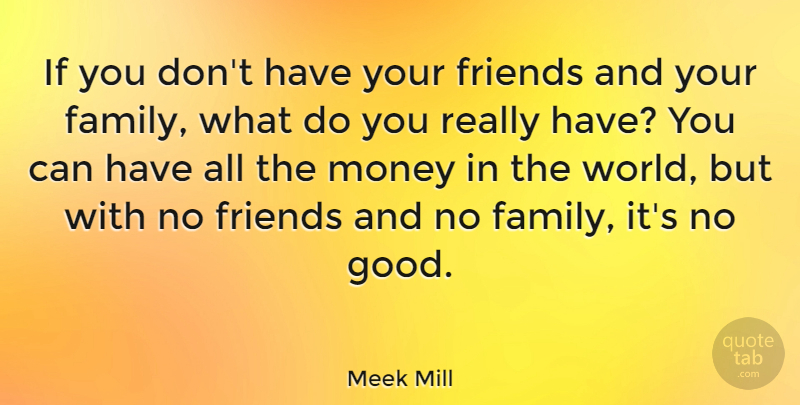 Meek Mill Quote About No Friends, World, Our Family: If You Dont Have Your...