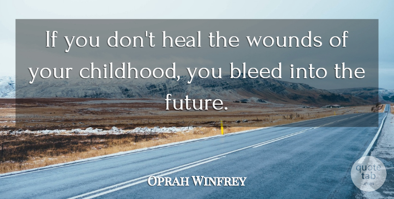 Oprah Winfrey Quote About Childhood, Your Children, Heal: If You Dont Heal The...