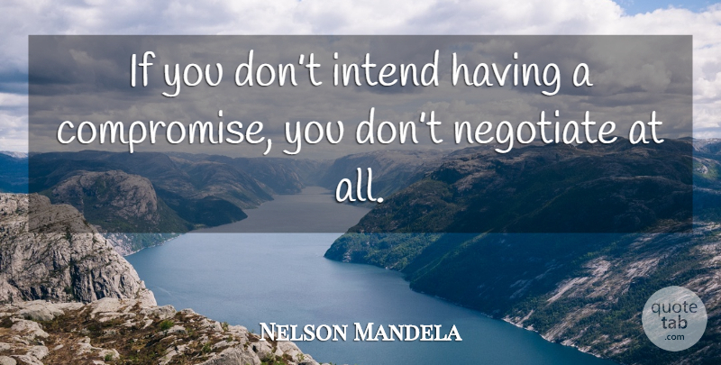 Nelson Mandela Quote About Compromise, Ifs: If You Dont Intend Having...