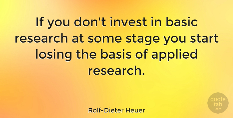 Rolf-Dieter Heuer Quote About Research, Losing, Stage: If You Dont Invest In...