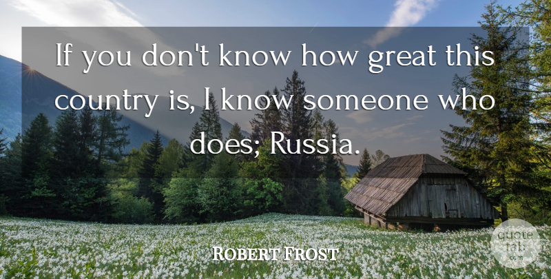 Robert Frost Quote About Country, America, Russia: If You Dont Know How...