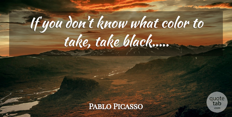 Pablo Picasso Quote About Color, Black, Ifs: If You Dont Know What...