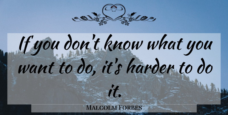 Malcolm Forbes Quote About Want, Sunscreen, Harder: If You Dont Know What...