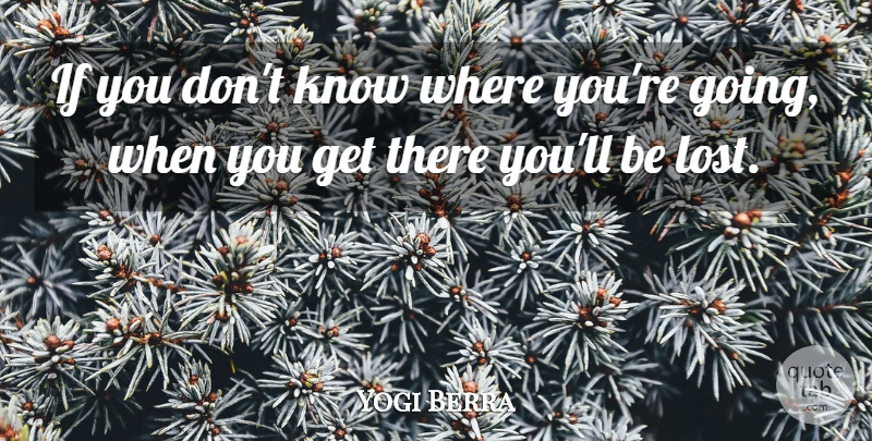 Yogi Berra Quote About Wisdom, Lost, Ifs: If You Dont Know Where...