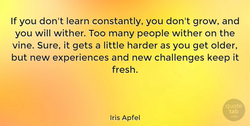 Iris Apfel Quote About Gets, Harder, People: If You Dont Learn Constantly...