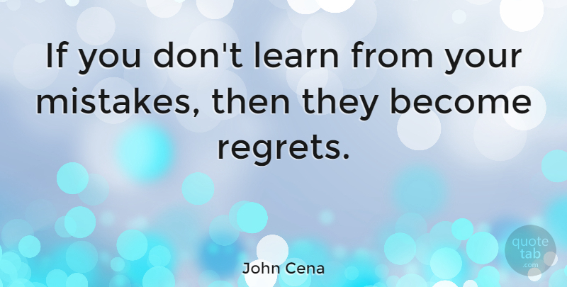 John Cena Quote About Regret, Mistake, Learn From Your Mistakes: If You Dont Learn From...