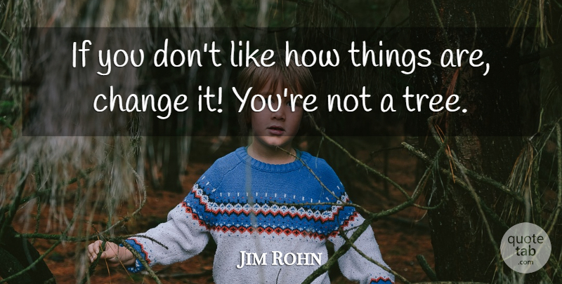 Jim Rohn Quote About Motivational, Change, Wise: If You Dont Like How...