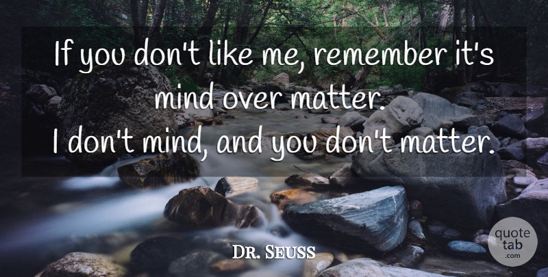 Dr. Seuss Quote About Selfish, Mind, Matter: If You Dont Like Me...