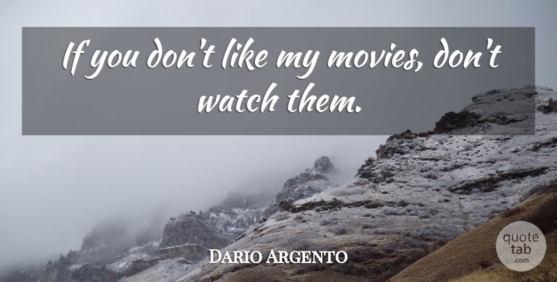 Dario Argento Quote About Movie, Watches, Ifs: If You Dont Like My...