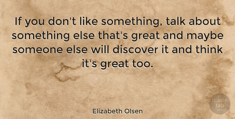 Elizabeth Olsen Quote About Thinking, Like Something, Ifs: If You Dont Like Something...
