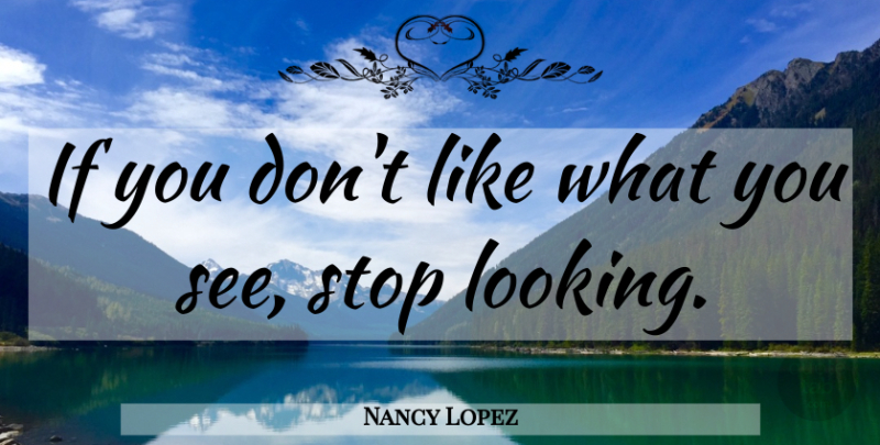 Nancy Lopez Quote About Oleanders, Aviation, Bodybuilding Motivation: If You Dont Like What...