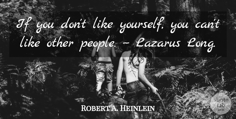 Robert A. Heinlein Quote About Love, Long, People: If You Dont Like Yourself...