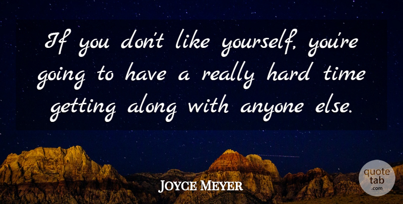 Joyce Meyer Quote About Hard Times, Self Love, Like You: If You Dont Like Yourself...