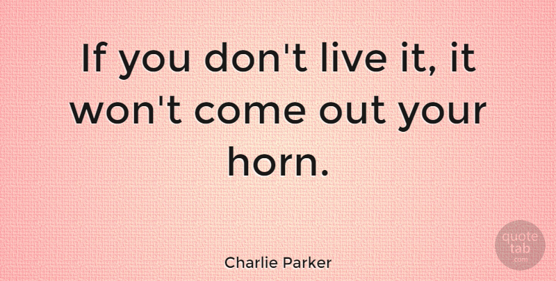 Charlie Parker Quote About Music, Art, Reality: If You Dont Live It...