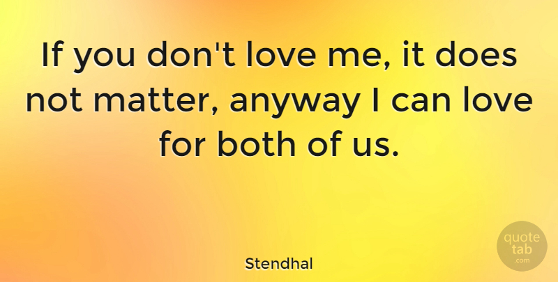 Stendhal Quote About Love, Heart, Matter: If You Dont Love Me...