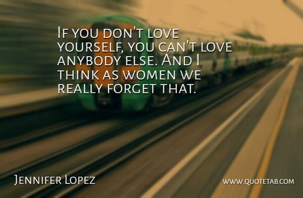Jennifer Lopez Quote About Women, Love Yourself, Thinking: If You Dont Love Yourself...