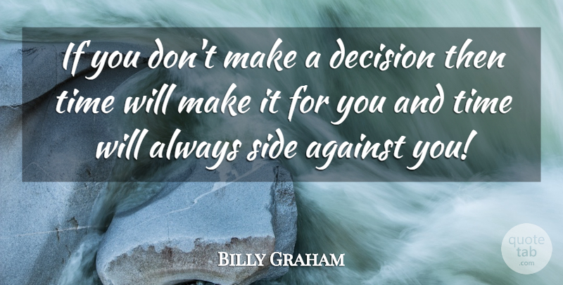 Billy Graham Quote About Choices, Decision, Sides: If You Dont Make A...
