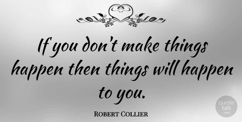 Robert Collier Quote About Inspirational, Business, Make Things Happen: If You Dont Make Things...