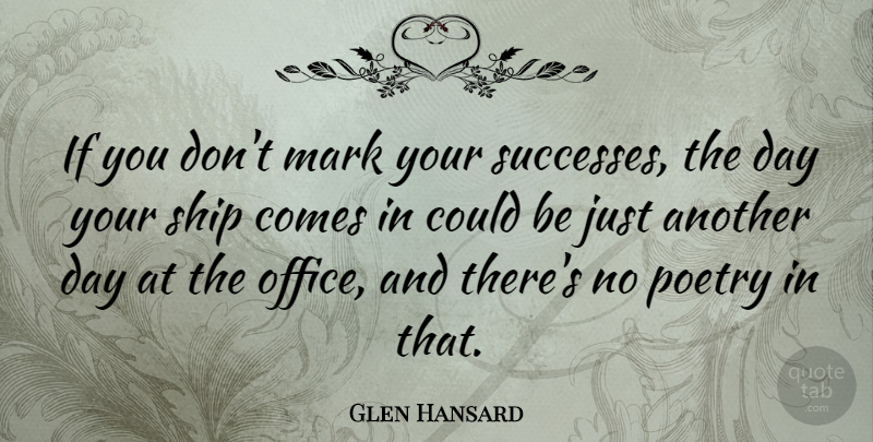 Glen Hansard Quote About Office, Another Day, Ships: If You Dont Mark Your...