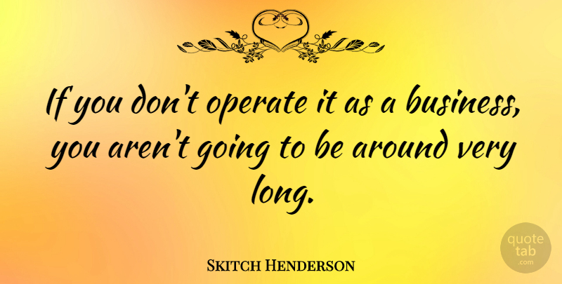 Skitch Henderson Quote About American Musician: If You Dont Operate It...