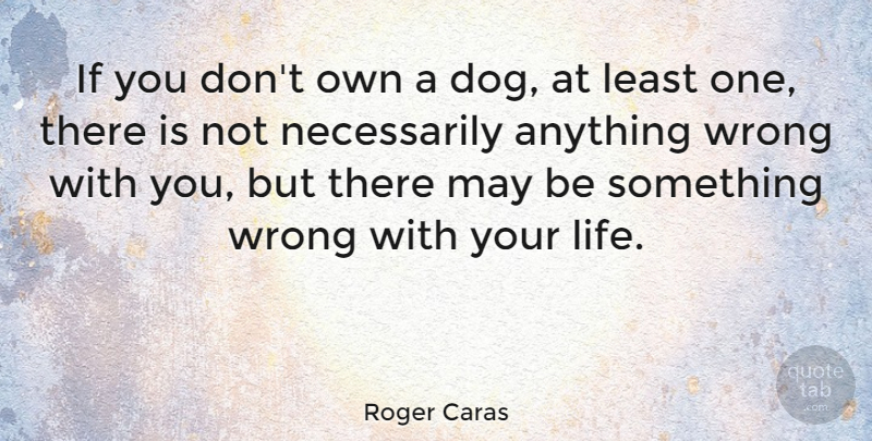 Roger Caras Quote About Dog, Animal, May: If You Dont Own A...