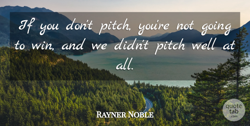 Rayner Noble Quote About Pitch: If You Dont Pitch Youre...