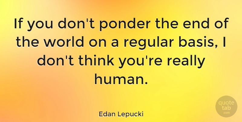 Edan Lepucki Quote About undefined: If You Dont Ponder The...