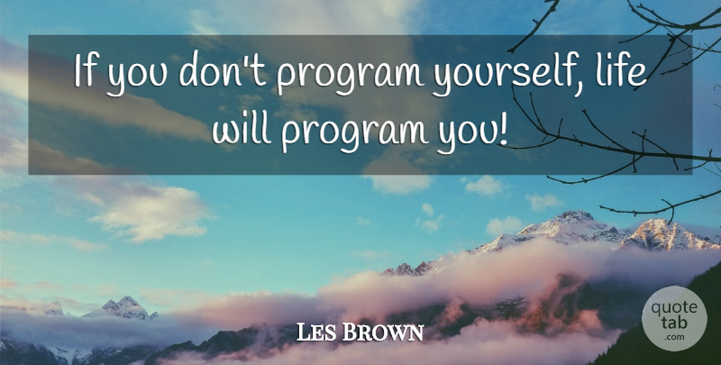 Les Brown Quote About Control, Life, Program: If You Dont Program Yourself...