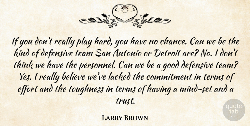 Larry Brown Quote About Believe, Commitment, Defensive, Detroit, Effort: If You Dont Really Play...