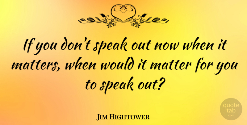 Jim Hightower Quote About American Activist: If You Dont Speak Out...