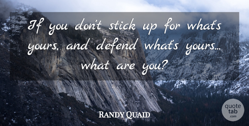Randy Quaid Quote About Sticks, Ifs: If You Dont Stick Up...