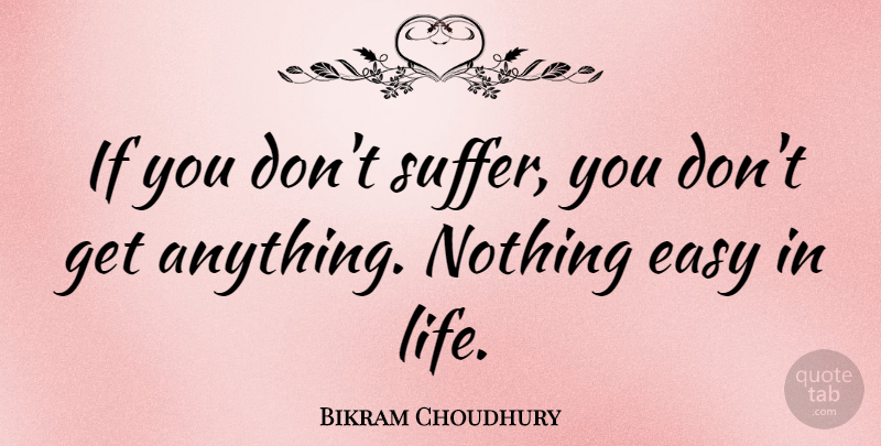 Bikram Choudhury Quote About Suffering, Easy, Ifs: If You Dont Suffer You...
