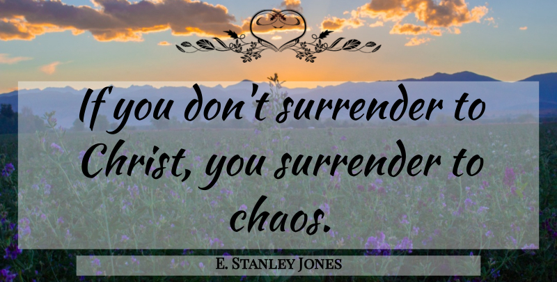E. Stanley Jones Quote About Christian, Prayer, Religion: If You Dont Surrender To...