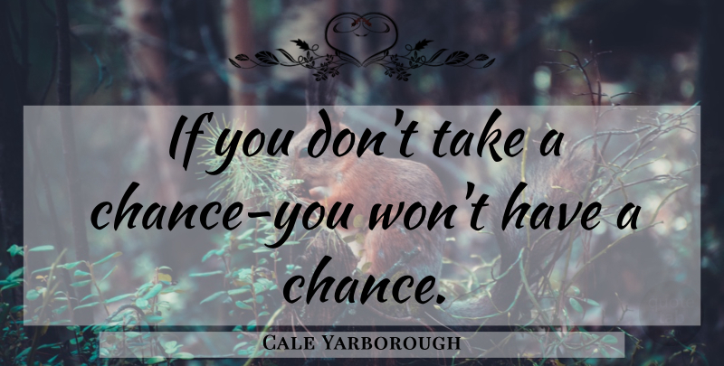 Cale Yarborough Quote About Chance, Take A Chance, Ifs: If You Dont Take A...