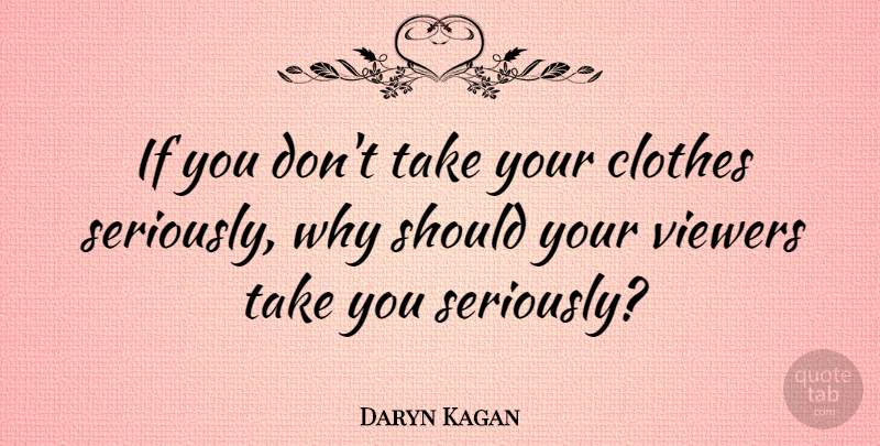 Daryn Kagan Quote About Clothes, Should, Ifs: If You Dont Take Your...
