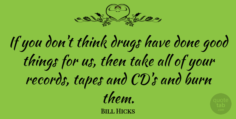 Bill Hicks Quote About Thinking, Cds, Political: If You Dont Think Drugs...