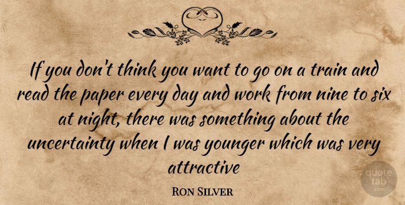 Ron Silver Quote About Night, Thinking, Paper: If You Dont Think You...