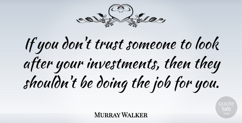 Murray Walker Quote About Jobs, Looks, Investment: If You Dont Trust Someone...