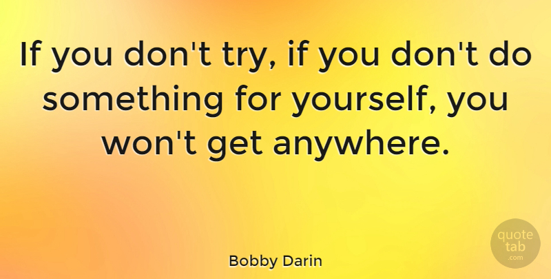 Bobby Darin Quote About Leadership, Trying, Ifs: If You Dont Try If...