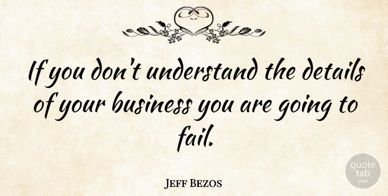 Jeff Bezos Quote About Entrepreneur, Details, Failing: If You Dont Understand The...