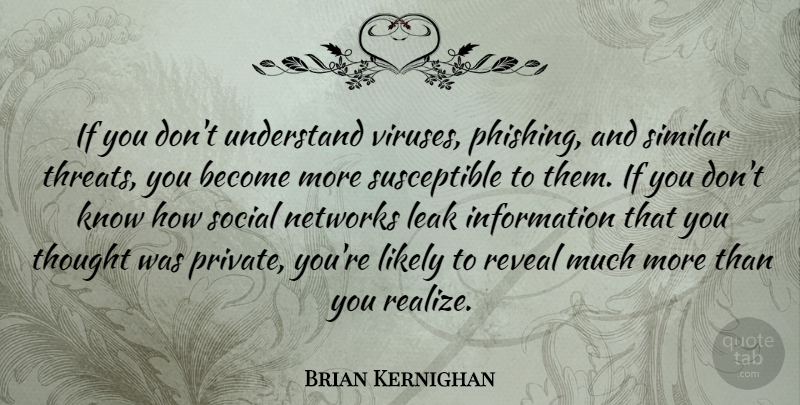 Brian Kernighan Quote About Information, Leak, Likely, Networks, Reveal: If You Dont Understand Viruses...