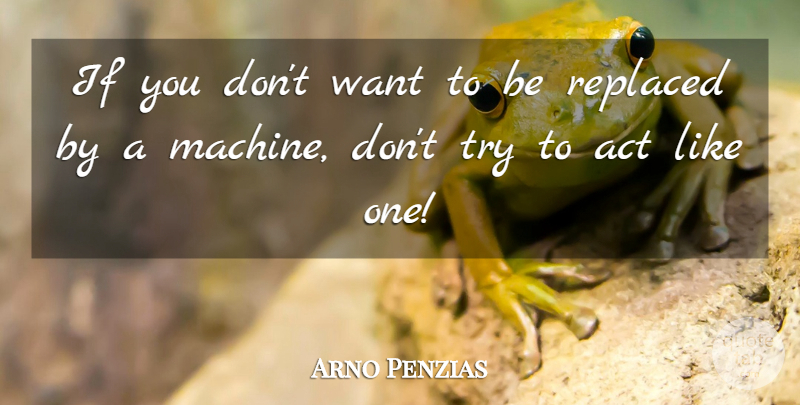 Arno Penzias Quote About undefined: If You Dont Want To...