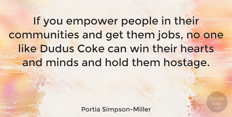 Portia Simpson-Miller Quote About Coke, Empower, Hearts, Hold, Minds: If You Empower People In...