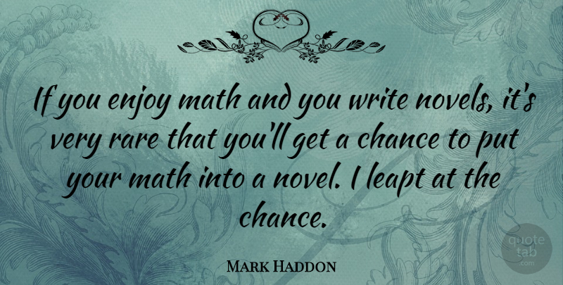 Mark Haddon Quote About Writing, Math, Chance: If You Enjoy Math And...